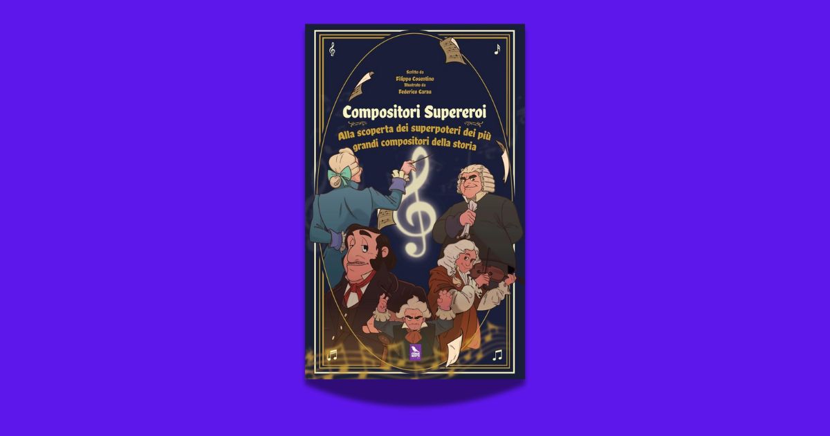 Filippo Cosentino e Federico Garau, Compositori supereroi. Alla scoperta dei superpoteri dei più grandi compositori della storia, Cose Note Edizioni