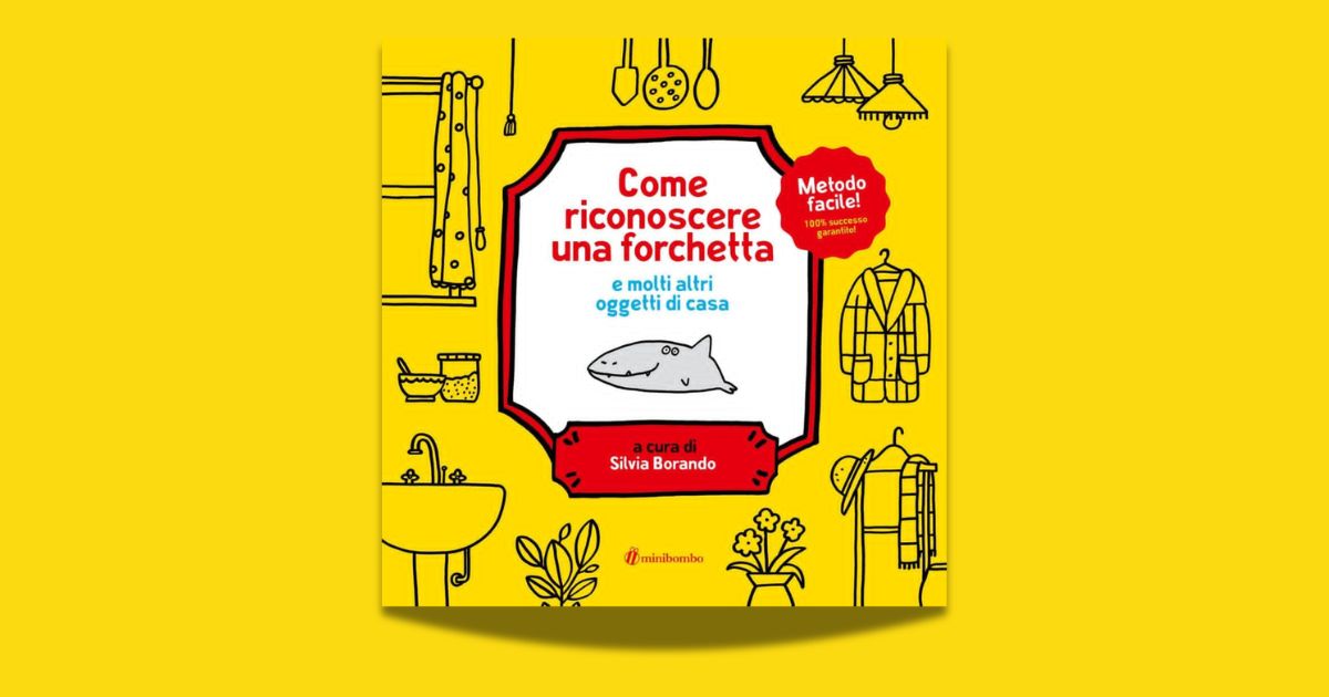Silvia Borando, Come riconoscere una forchetta e molti altri oggetti di casa, Minibombo